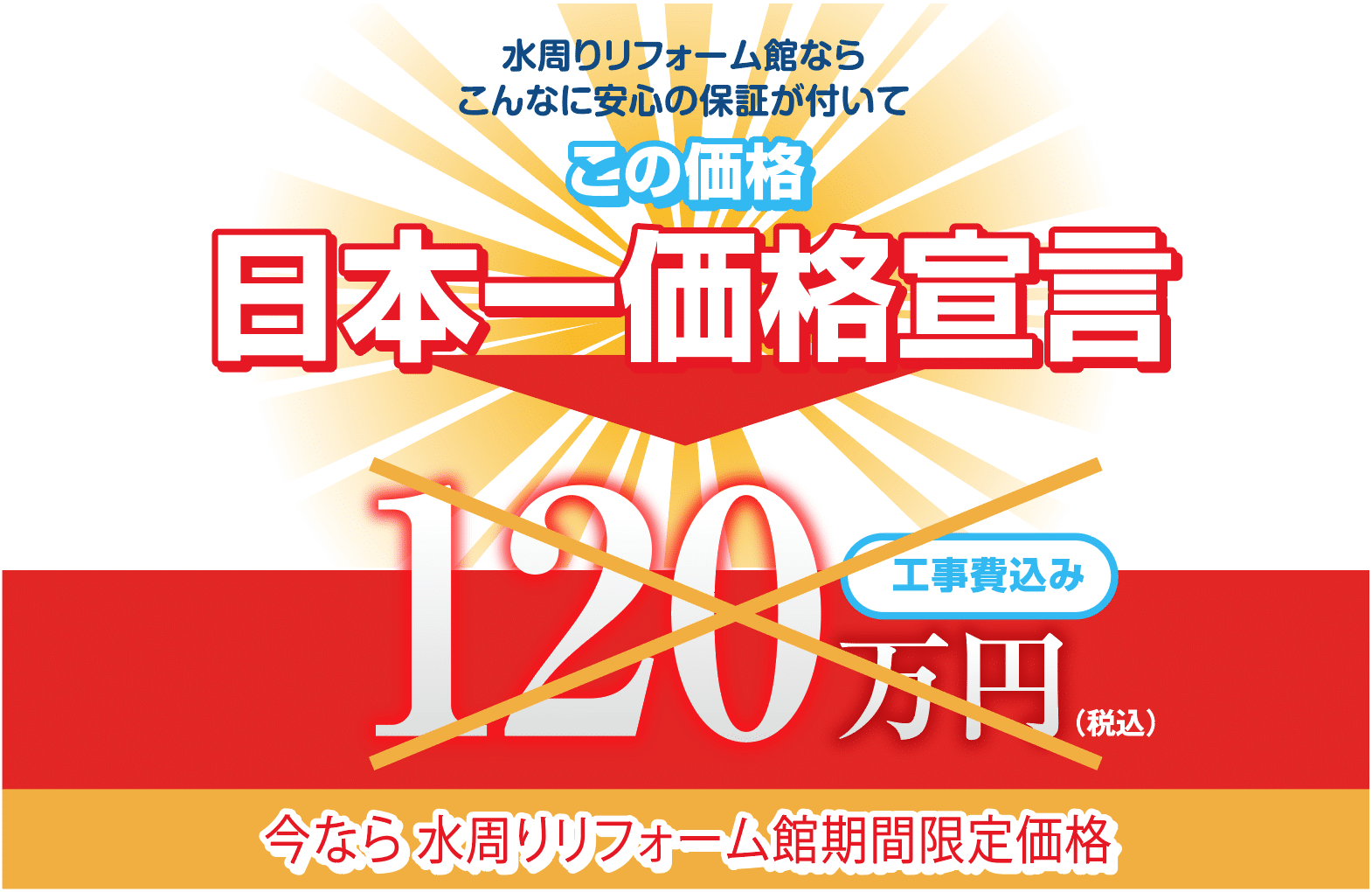 水周りリフォーム館なら安心の保証がついて日本一価格宣言!今なら水周りリフォーム館期間限定価格。
