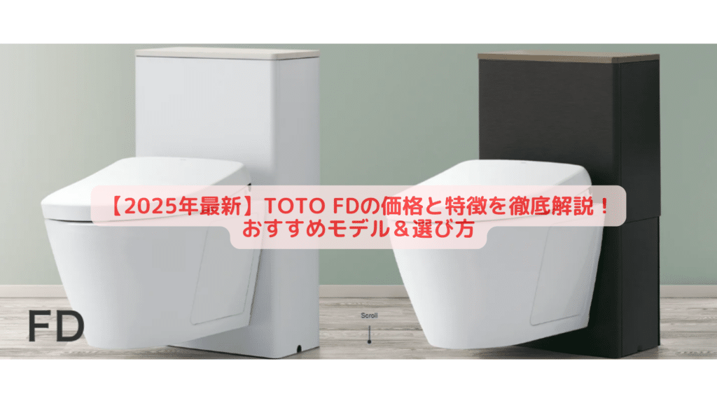 【2025年最新】TOTO FDの価格と特徴を徹底解説！おすすめモデル＆選び方